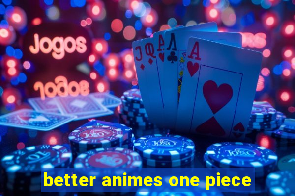 better animes one piece